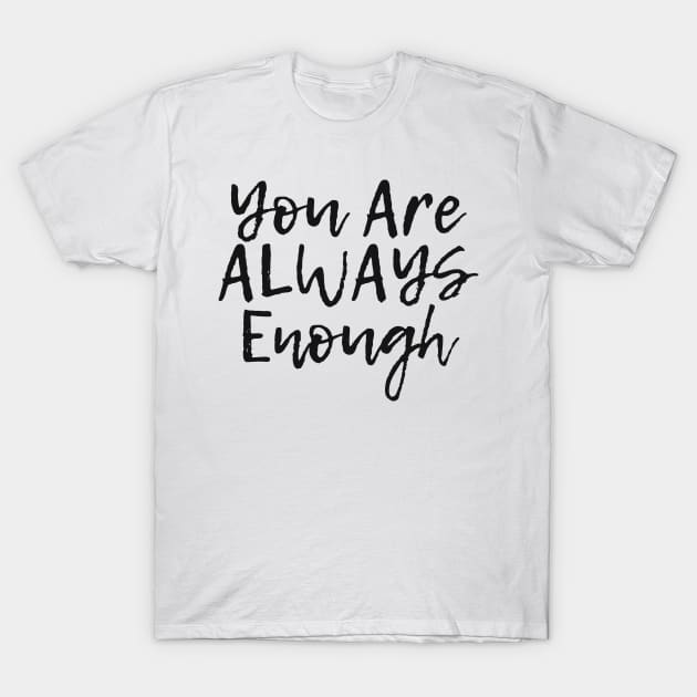 You Are ALWAYS Enough - Positive Quote T-Shirt by Funky Chik’n